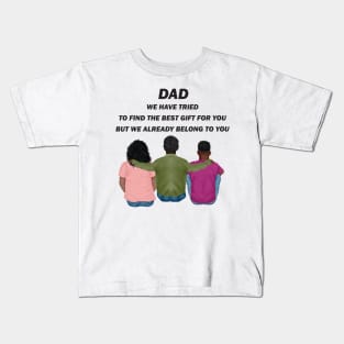 Dad We Have Tried To Find The Best Gift For You/ But We Already Belong To You Father's Day Gift/ Great Gift For Your Father For Father's Day Kids T-Shirt